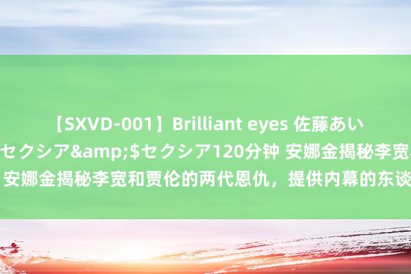 【SXVD-001】Brilliant eyes 佐藤あい</a>2006-11-01セクシア&$セクシア120分钟 安娜金揭秘李宽和贾伦的两代恩仇，提供内幕的东谈主居然是这位大神？