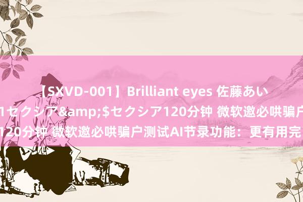 【SXVD-001】Brilliant eyes 佐藤あい</a>2006-11-01セクシア&$セクシア120分钟 微软邀必哄骗户测试AI节录功能：更有用完了查询意图