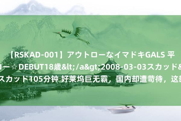 【RSKAD-001】アウトローなイマドキGALS 平成生まれ アウトロー☆DEBUT18歳</a>2008-03-03スカッド&$スカッド105分钟 好莱坞巨无霸，国内却遭苛待，这部投资14亿的大片被沈腾新片完胜