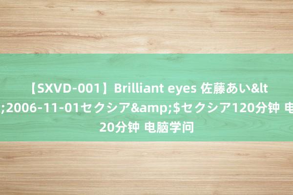 【SXVD-001】Brilliant eyes 佐藤あい</a>2006-11-01セクシア&$セクシア120分钟 电脑学问