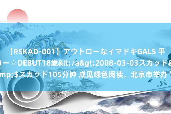 【RSKAD-001】アウトローなイマドキGALS 平成生まれ アウトロー☆DEBUT18歳</a>2008-03-03スカッド&$スカッド105分钟 成见绿色阅读，北京市举办“绿书签算作”遵循展示行径