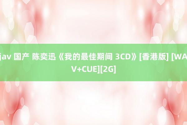 jav 国产 陈奕迅《我的最佳期间 3CD》[香港版] [WAV+CUE][2G]